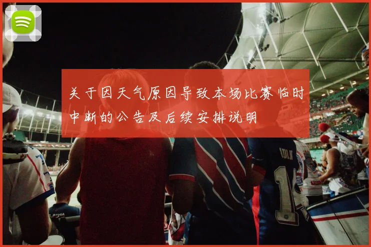 关于因天气原因导致本场比赛临时中断的公告及后续安排说明