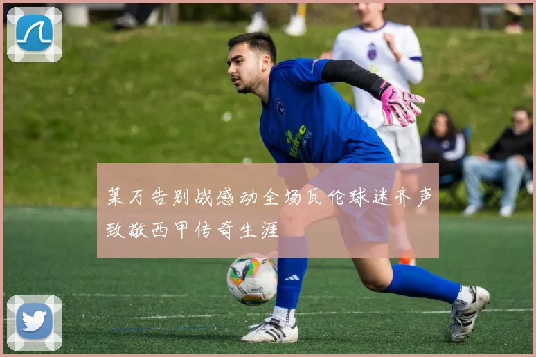 莱万告别战感动全场瓦伦球迷齐声致敬西甲传奇生涯