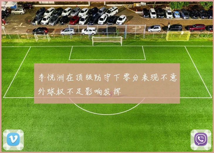 李悦洲在顶级防守下零分表现不意外球权不足影响发挥